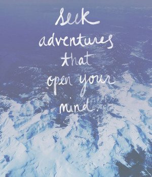 Seek adventures that open your mind