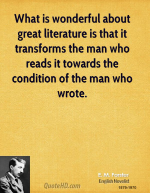 What is wonderful about great literature is that it transforms the man ...