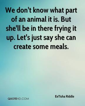 EeTisha Riddle - We don't know what part of an animal it is. But she ...