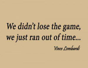 We Didn't Lose the Game We Just Ran Out of Time Inspirational Words ...