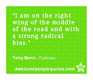 ... radical bias. – Tony Benn, Politician #political #quote #quotes