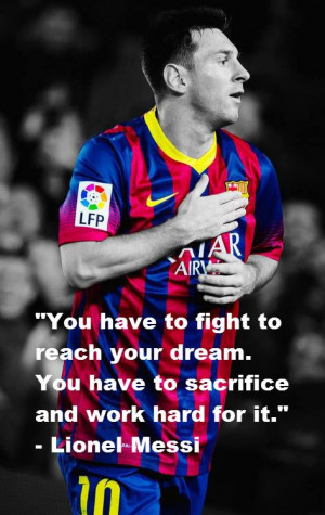 your dream. You have to sacrifice and work hard for it.