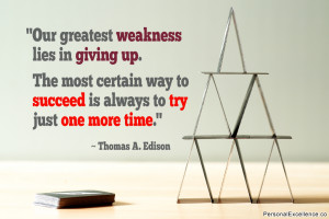 Quote: Our greatest weakness lies in giving up. The most certain way ...