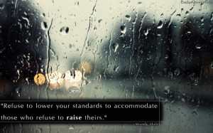 Refuse to lower your standards to accommodate those who refuse to ...