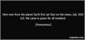 ... the moon, July 1969 A.D. We came in peace for all mankind. - Anonymous