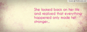 She looked back on her life and realized that everything happened only ...