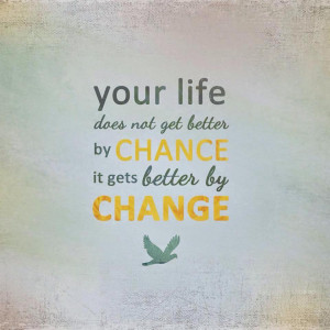 Quote Making life better by Change not chance