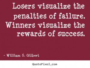 Success quotes - Losers visualize the penalties of failure. winners ...