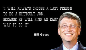 will always choose a lazy person to do a difficult job because he ...