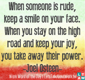... high road and keep your joy, you take away their power. –Joel Osteen