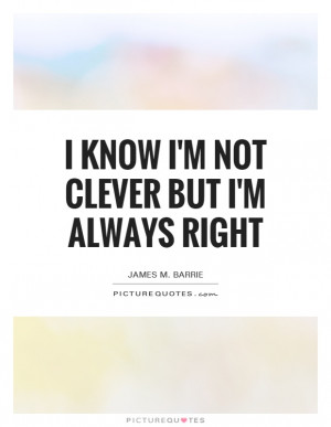 ... Not Clever But I'm Always Right Quote | Picture Quotes & Sayings