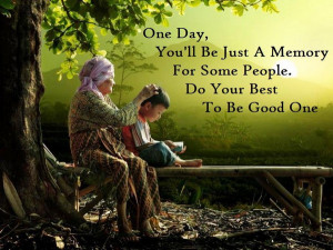 Quotes – Be Good Quotes – Quote - One-day-youll-be-just-a-memory ...