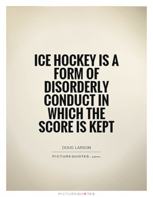 Doug Larson Quotes Ice Hockey Quotes Disorderly Quotes