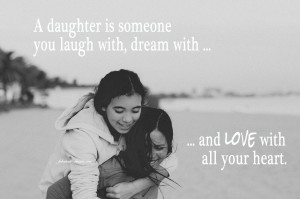 daughter is someone you laugh with, dream with …