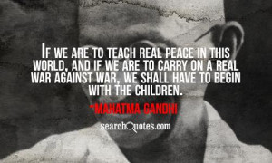 If we are to teach real peace in this world, and if we are to carry on ...