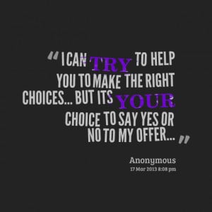 Quotes Picture: i can try to help you to make the right choices but ...