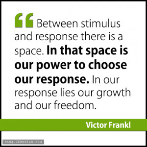Between stimulus and response there is a space. In that space is our ...