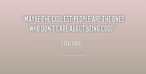 ... the coolest people are the ones who don't care about being cool