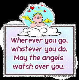 Wherever you go, whatever you do, may the angels watch over you