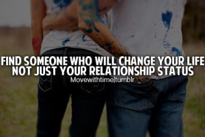 Find someone who will change your life