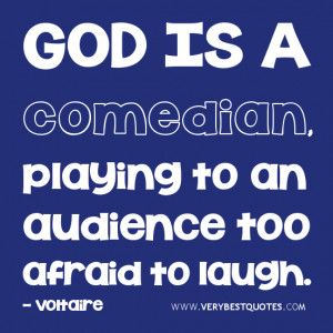 God Quotes, Comedian quotes, laugh quotes, God is a comedian, playing ...