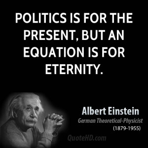 Politics is for the present, but an equation is for eternity.