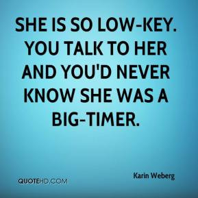 Karin Weberg - She is so low-key. You talk to her and you'd never know ...