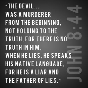 is from God; lies are from the devil, the liar and father of lies ...