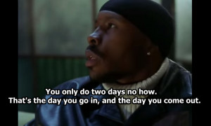 ... That's the day you go in, and the day you come out. - Avon Barksdale