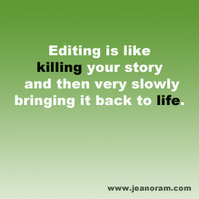 Editing is like killing your story and then very slowly bringing it ...