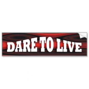 DARE TO LIVE ~3 Word Bumper Sticker
