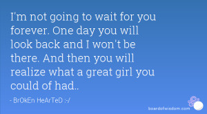 not going to wait for you forever. One day you will look back and ...