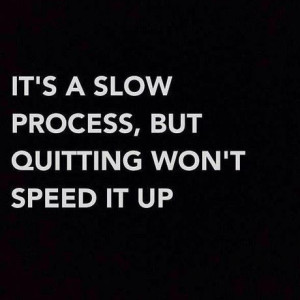 It's a slow process, but quitting won't speed it up