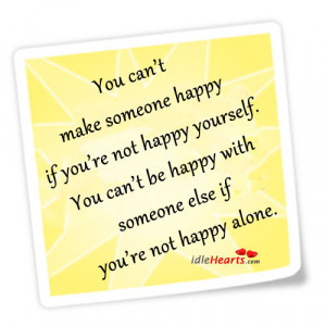 You can’t make someone happy if you’re not happy yourself.