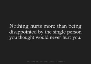Nothing Hurts More Than Being Disappointed By The Single Person
