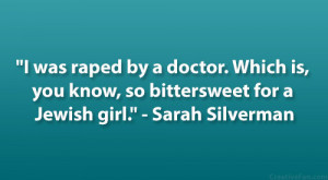 ... is, you know, so bittersweet for a Jewish girl.” – Sarah Silverman
