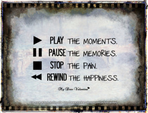 Play the moments. Pause the memories. Stop the pain. Rewind the ...