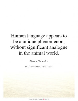 Human language appears to be a unique phenomenon, without significant ...