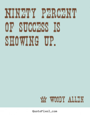 quotes about inspirational ninety percent of success is showing up