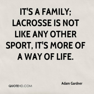 ... ; lacrosse is not like any other sport, it's more of a way of life
