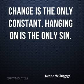 denise-mccluggage-change-is-the-only-constant-hanging-on-is-the-only ...