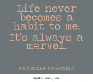Make custom image quote about life - Life never becomes a habit to me ...