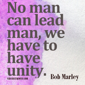 Bob Marley Picture Quotes. No man can lead man, we have to have unity.