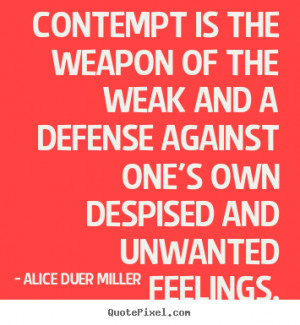 Alice Duer Miller picture quotes - Contempt is the weapon of the weak ...