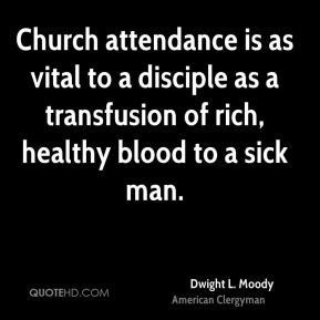 Church attendance is as vital to a disciple as a transfusion of rich ...