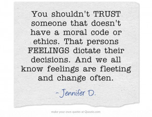 You shouldn't TRUST someone that doesn't have a moral code or ethics ...