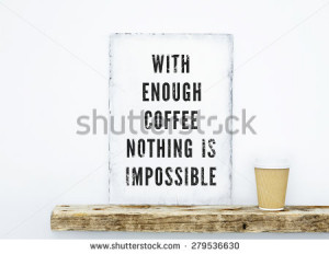 Hipster scandinavian design. Motivational quote WITH ENOUGH COFFEE ...