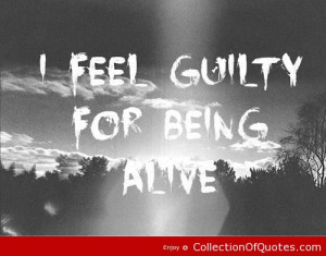 Heartbroken Quotes I Feel Guilty For Being Alive
