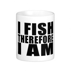 Funny Fishing Quotes Jokes I Fish Therefore I am Mug