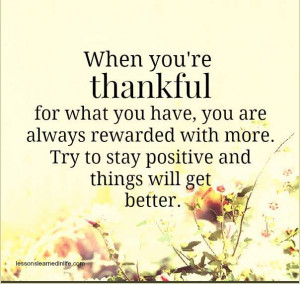 ... You’re Thankful For What You Have, You Are Always Rewarded With More